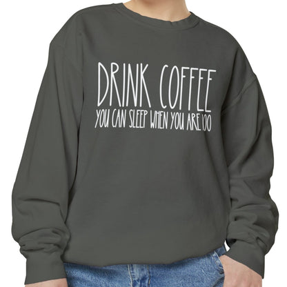 Drink Coffee: You Can Sleep When You're 100 - Women's Comfort Color Sweatshirt for Caffeine Enthusiasts - Eddy and Rita