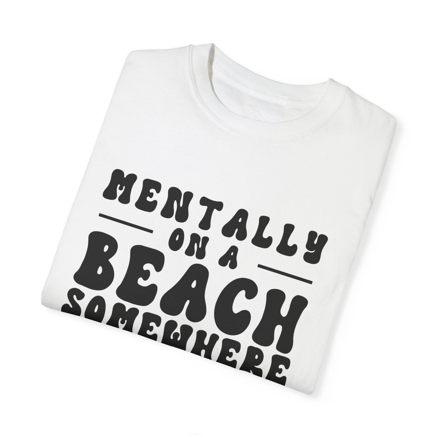 Beach Vibes Unisex Garment-Dyed T-Shirt - "Mentally on a Beach Somewhere"