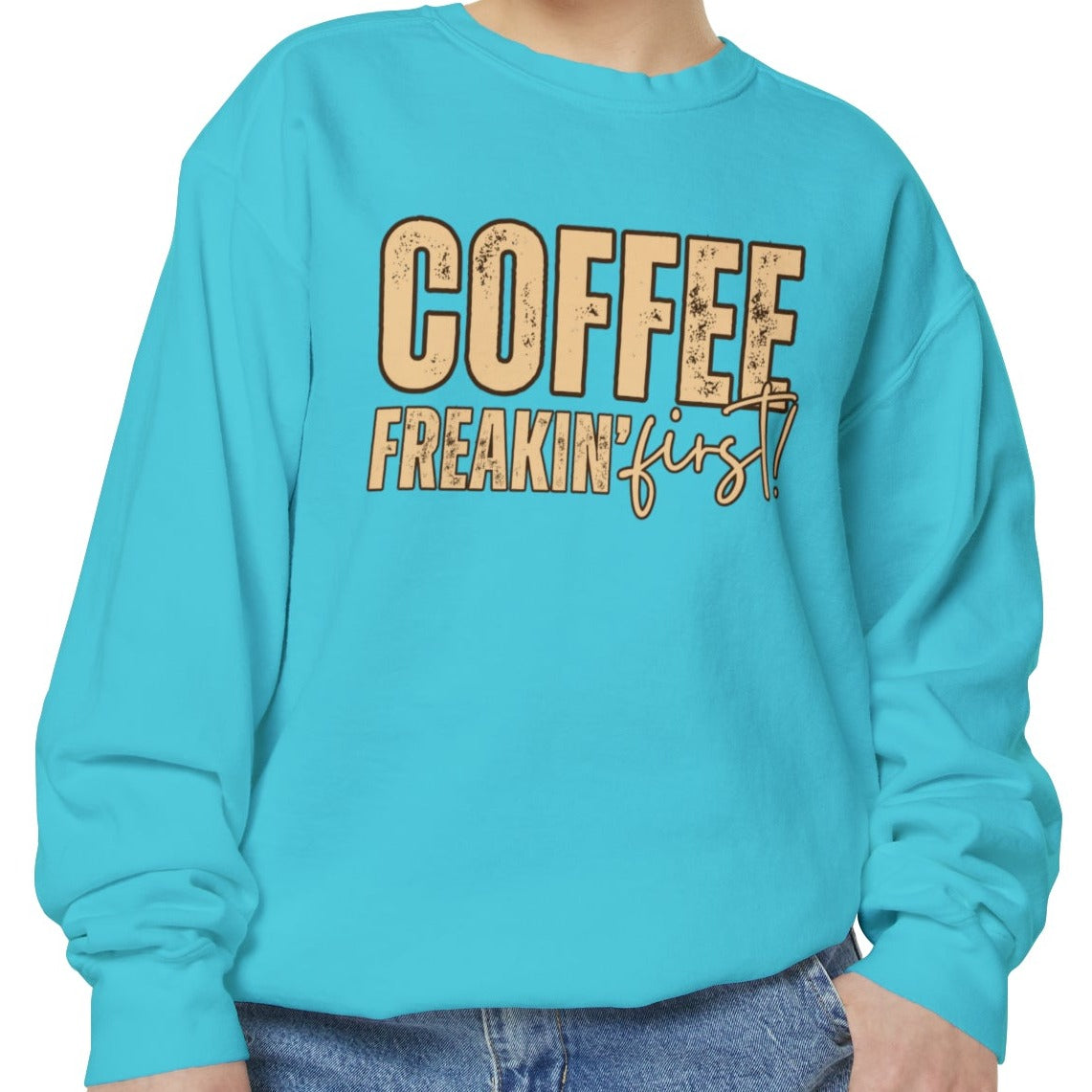 Coffee Freakin' First Women's Comfort Colors Sweatshirt - for Caffeine Enthusiasts - Eddy and Rita