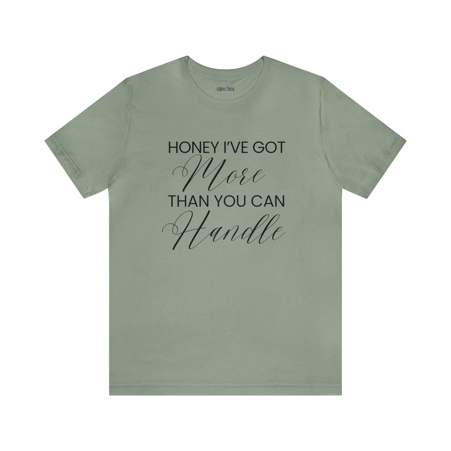 Honey I've Got More Than You Can Handle - Women's Bella Canvas Statement Tee - Eddy and Rita