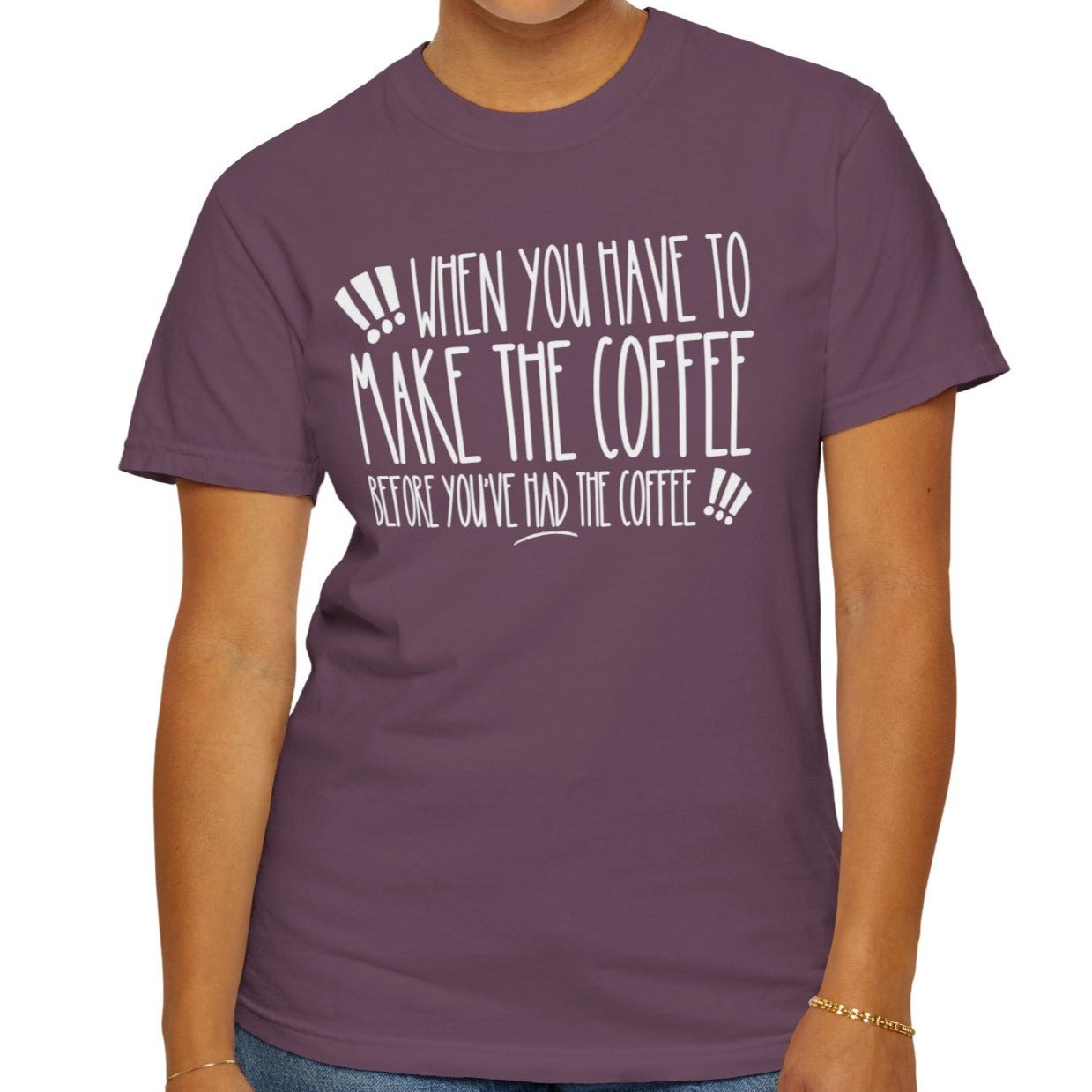 When You Have to Make the Coffee Before You've Had the Coffee Women's Comfort Colors Tee: Hilarious Comfort - Eddy and Rita