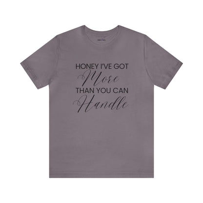 Honey I've Got More Than You Can Handle - Women's Bella Canvas Statement Tee - Eddy and Rita