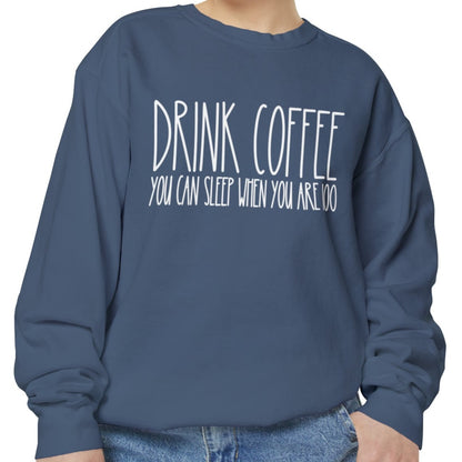 Drink Coffee: You Can Sleep When You're 100 - Women's Comfort Color Sweatshirt for Caffeine Enthusiasts - Eddy and Rita