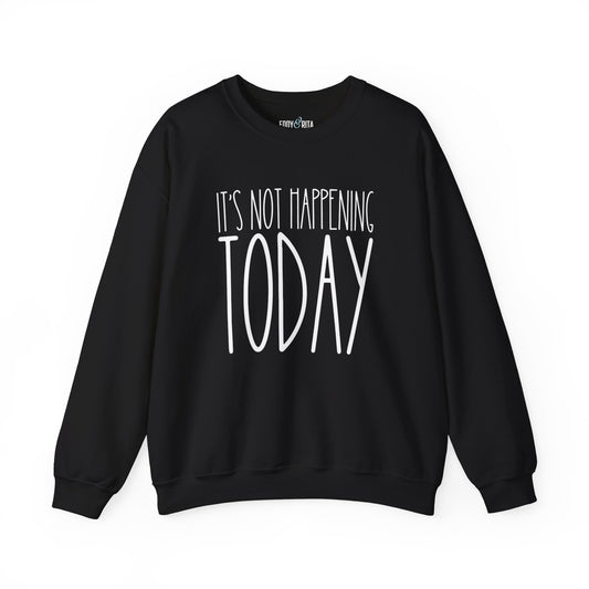 It's Not Happening Today: Women's Relaxed Fit Comfort Sweatshirt - Eddy and Rita