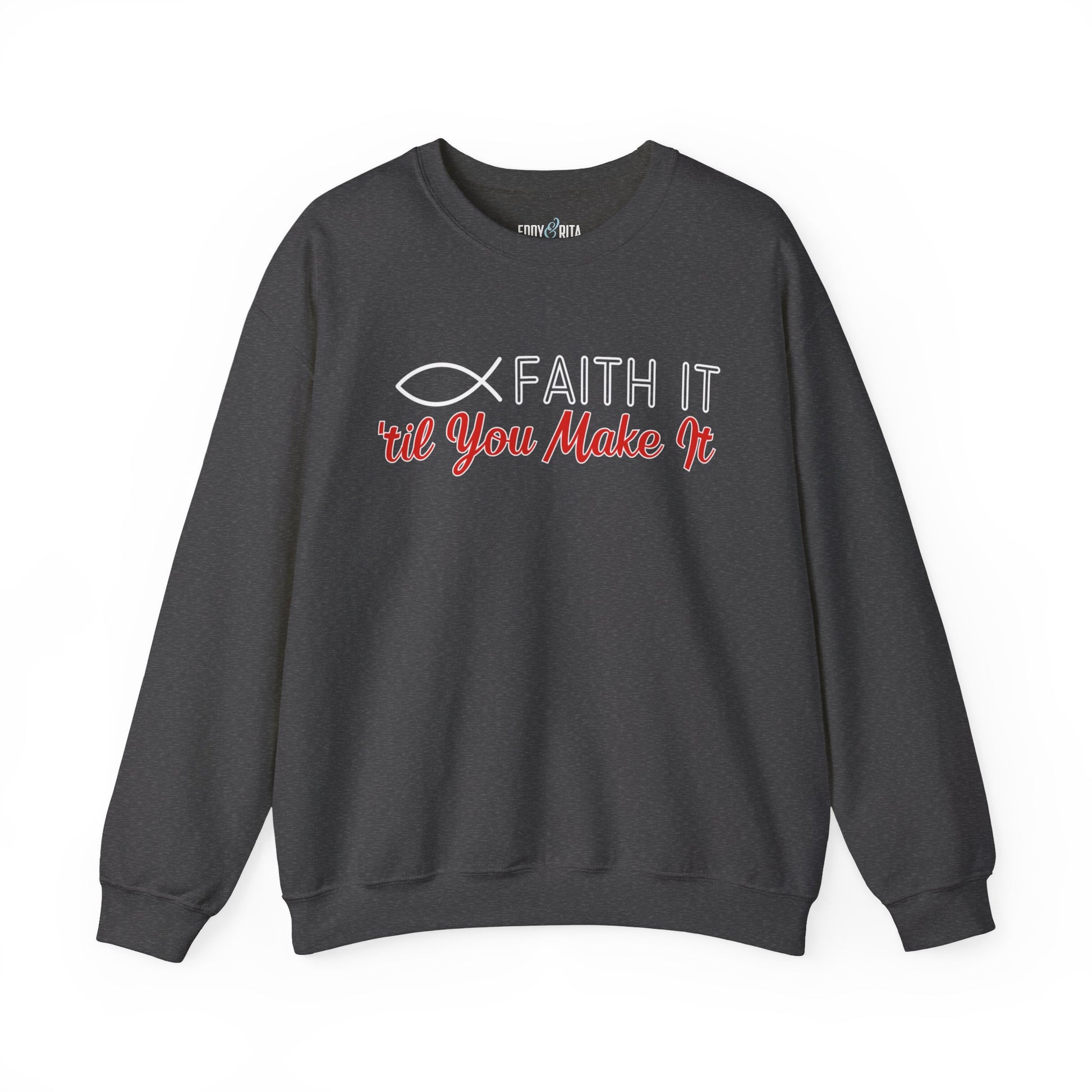 Faith It Til' You Make It: Women's Sweatshirt - Eddy and Rita