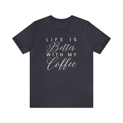 Life is Better with My Coffee Women's Tee - Cozy Caffeine Connection in Style - Eddy and Rita