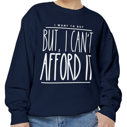 I Want To But I Can't Afford It: Women's Comfort Color Sweatshirt - Eddy and Rita