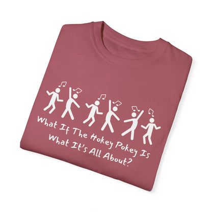 Unisex Garment-Dyed T-Shirt - 'What If The Hokey Pokey Is What It's All About?' Fun Party Tee