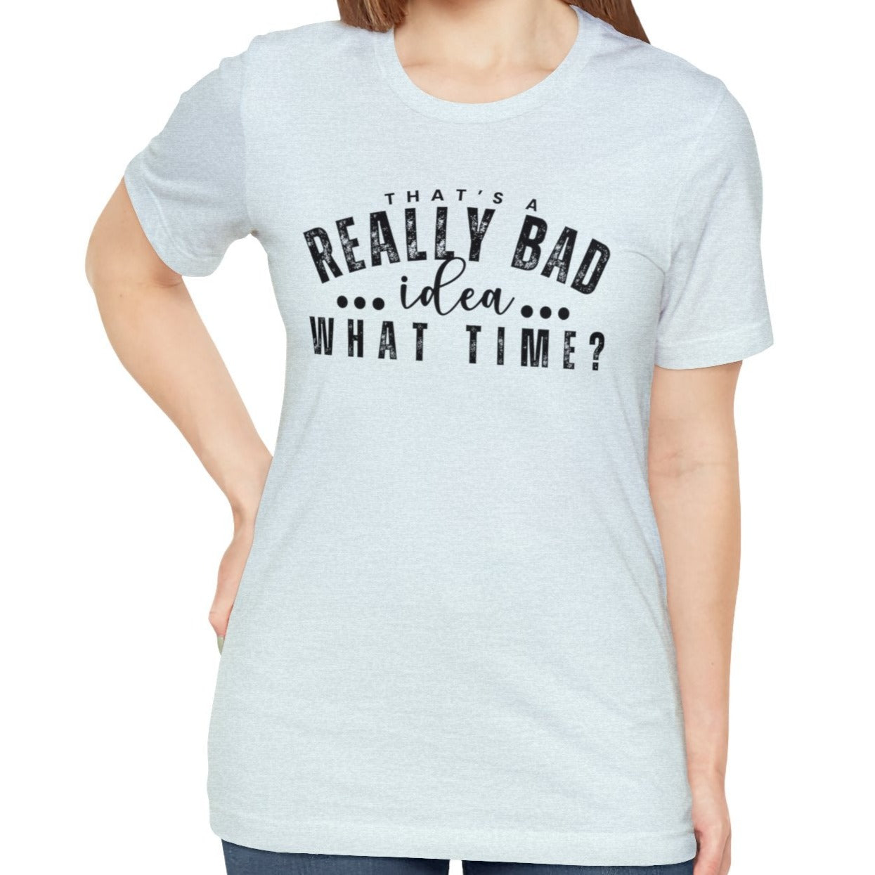 That's a Really Bad Idea...What Time? Women's Bella Canvas T-Shirt - Eddy and Rita