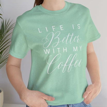 Life is Better with My Coffee Women's Tee - Cozy Caffeine Connection in Style - Eddy and Rita