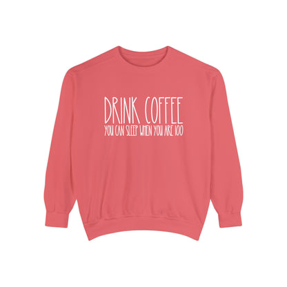 Drink Coffee: You Can Sleep When You're 100 - Women's Comfort Color Sweatshirt for Caffeine Enthusiasts - Eddy and Rita