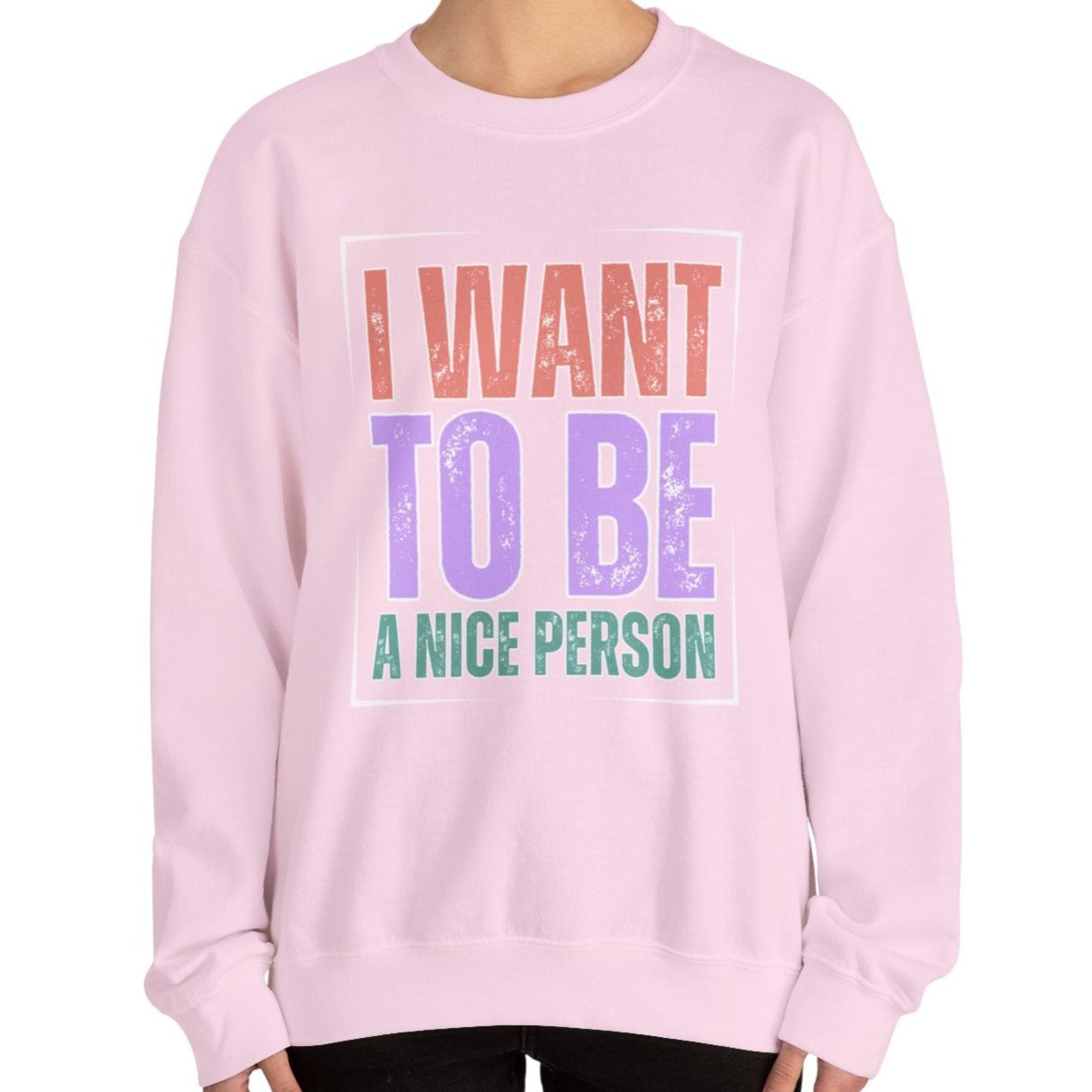 I Want to Be a Nice Person: Women's Inspirational Sweatshirt for Positive Intentions