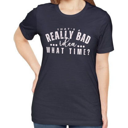 That's a Really Bad Idea What Time Women's Bella Canvas T-Shirt - - Eddy and Rita