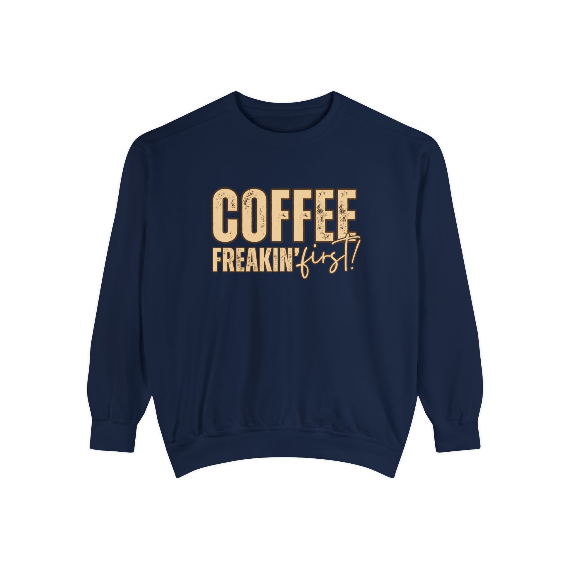 Coffee Freakin' First Women's Comfort Colors Sweatshirt - for Caffeine Enthusiasts - Eddy and Rita