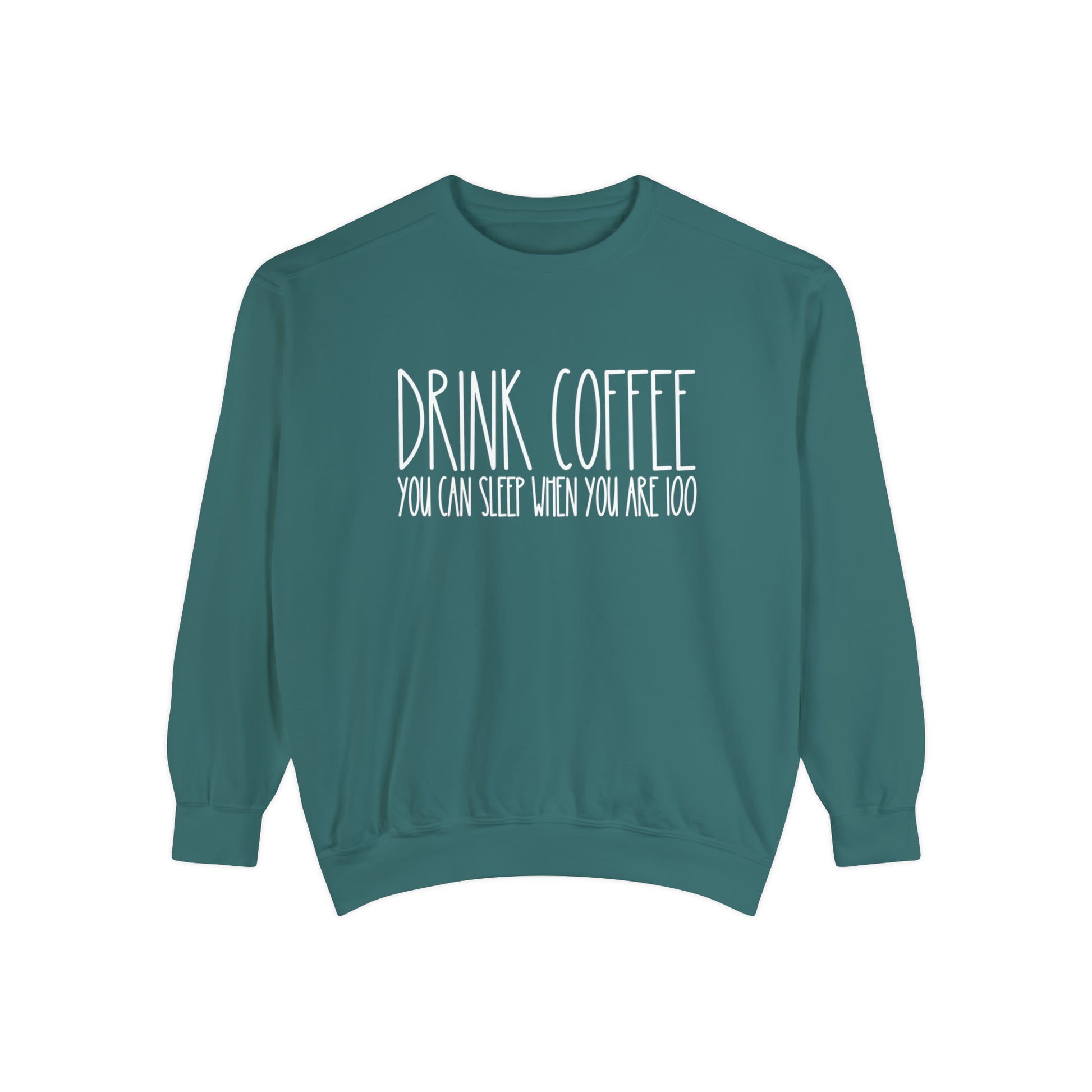 Drink Coffee: You Can Sleep When You're 100 - Women's Comfort Color Sweatshirt for Caffeine Enthusiasts - Eddy and Rita