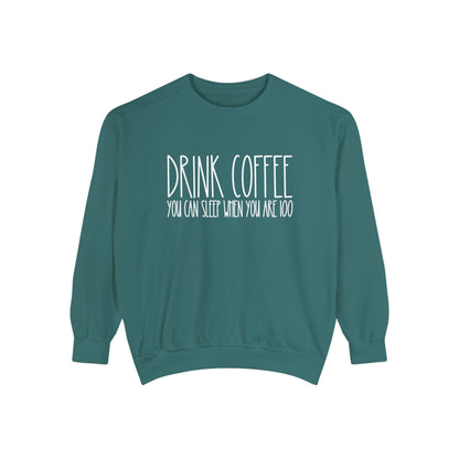 Drink Coffee: You Can Sleep When You're 100 - Women's Comfort Color Sweatshirt for Caffeine Enthusiasts - Eddy and Rita