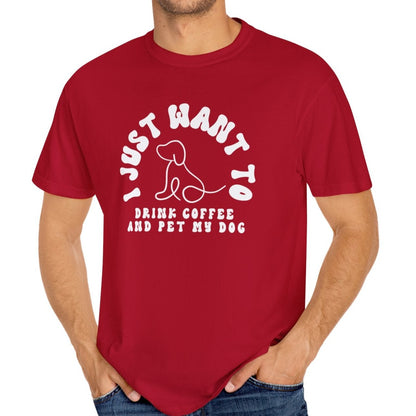 Eddy and Rita Unisex Comfort Colors T-Shirt - "I Just Want to Drink Coffee and Pet My Dog" - Cute Graphic Tee for Dog Lovers