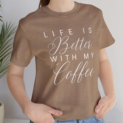 Life is Better with My Coffee Women's Tee - Cozy Caffeine Connection in Style - Eddy and Rita