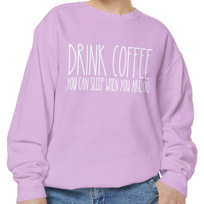 Drink Coffee: You Can Sleep When You're 100 - Women's Comfort Color Sweatshirt for Caffeine Enthusiasts - Eddy and Rita