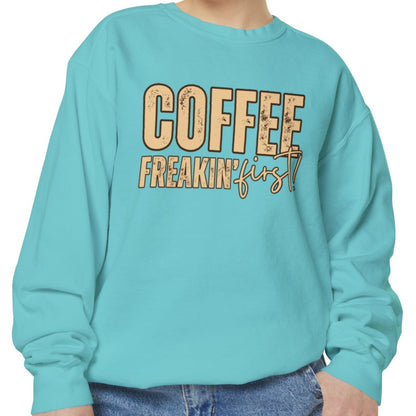 Coffee Freakin' First Women's Comfort Colors Sweatshirt - for Caffeine Enthusiasts - Eddy and Rita