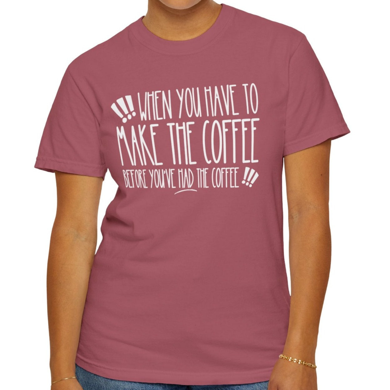 When You Have to Make the Coffee Before You've Had the Coffee Women's Comfort Colors Tee: Hilarious Comfort - Eddy and Rita