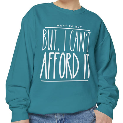 I Want To But I Can't Afford It: Women's Comfort Color Sweatshirt - Eddy and Rita