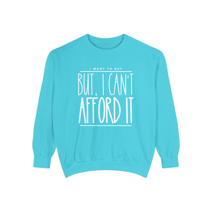 I Want To But I Can't Afford It: Women's Comfort Color Sweatshirt - Eddy and Rita