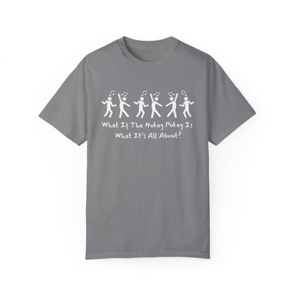 Unisex Garment-Dyed T-Shirt - 'What If The Hokey Pokey Is What It's All About?' Fun Party Tee