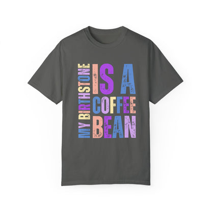 My Birthstone is a Coffee Bean Comfort Colors Women's T-Shirt - Eddy and Rita