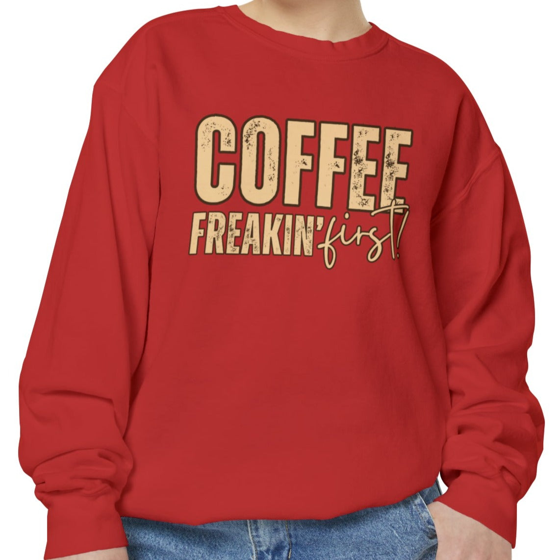 Coffee Freakin' First Women's Comfort Colors Sweatshirt - for Caffeine Enthusiasts - Eddy and Rita