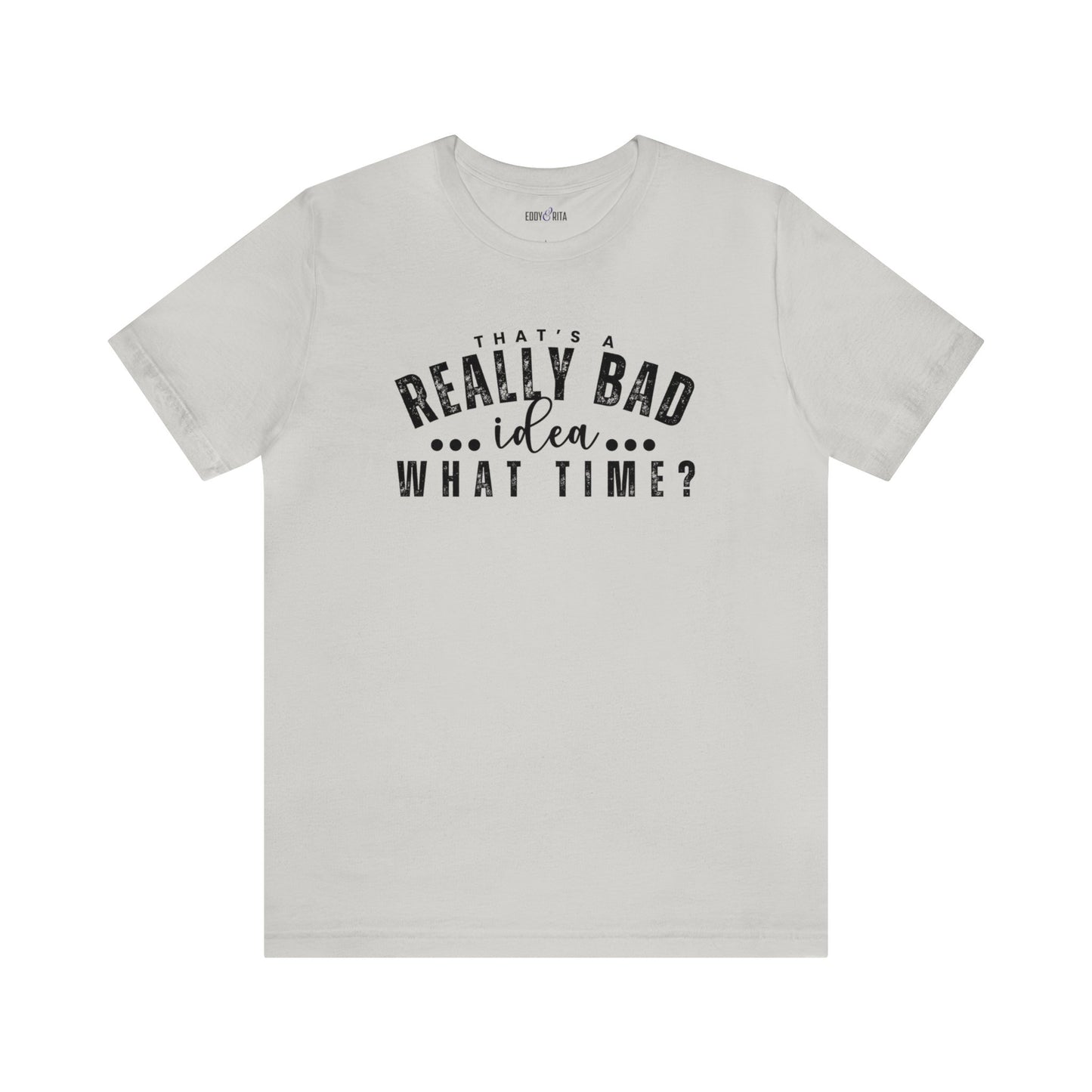 That's a Really Bad Idea...What Time? Women's Bella Canvas T-Shirt - Eddy and Rita