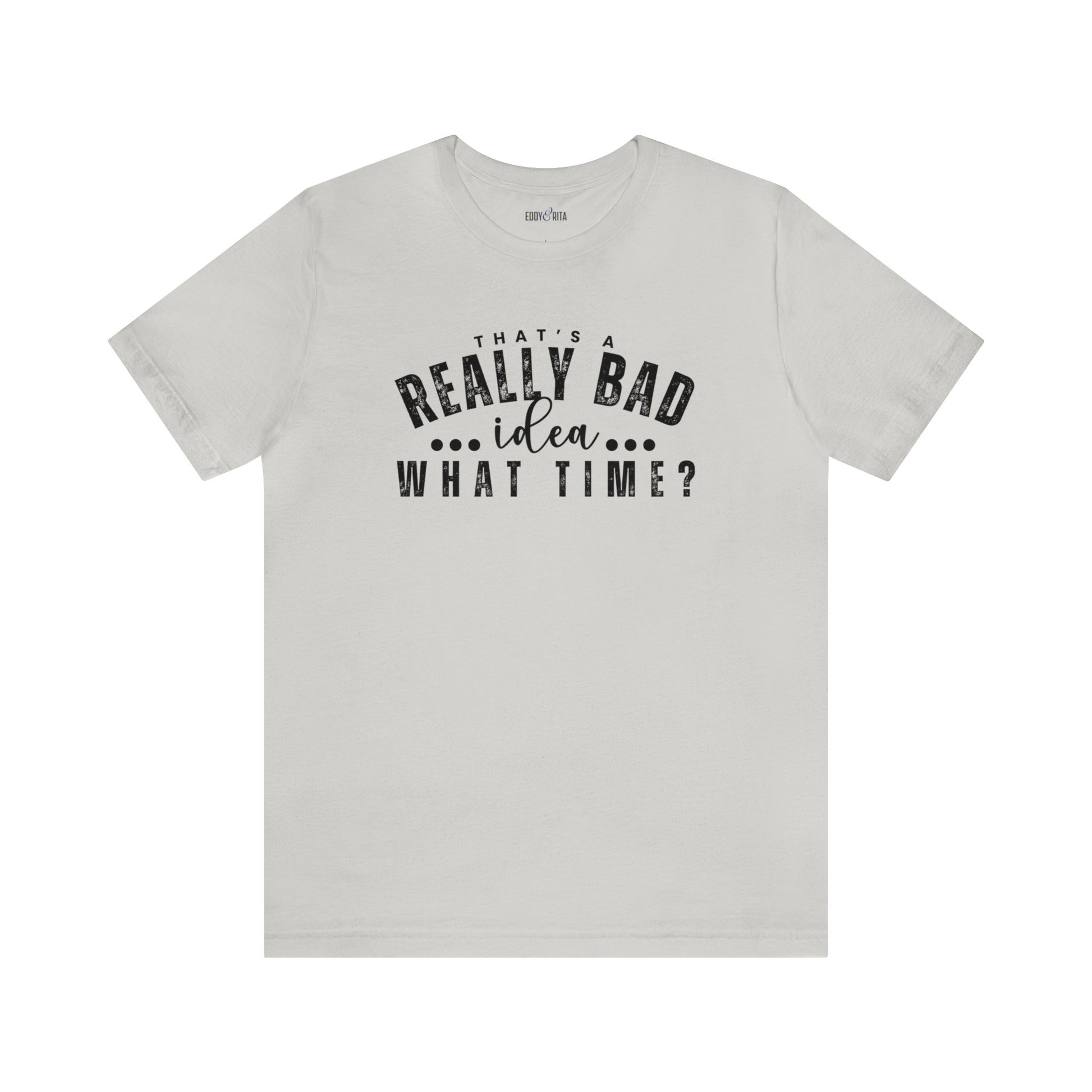 That's a Really Bad Idea...What Time? Women's Bella Canvas T-Shirt - Eddy and Rita