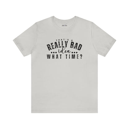 That's a Really Bad Idea...What Time? Women's Bella Canvas T-Shirt - Eddy and Rita