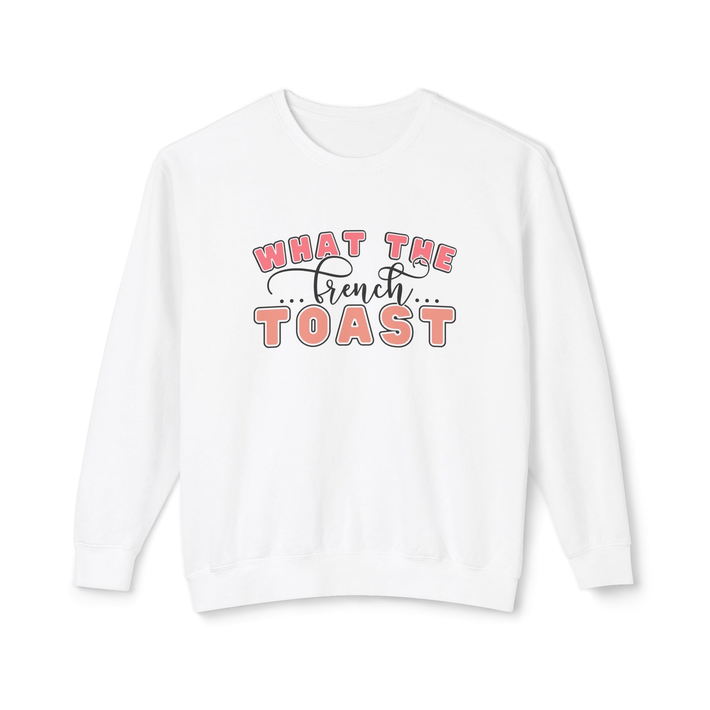 What the French Toast Women's Lightweight Comfort Colors Sweatshirt - Eddy and Rita