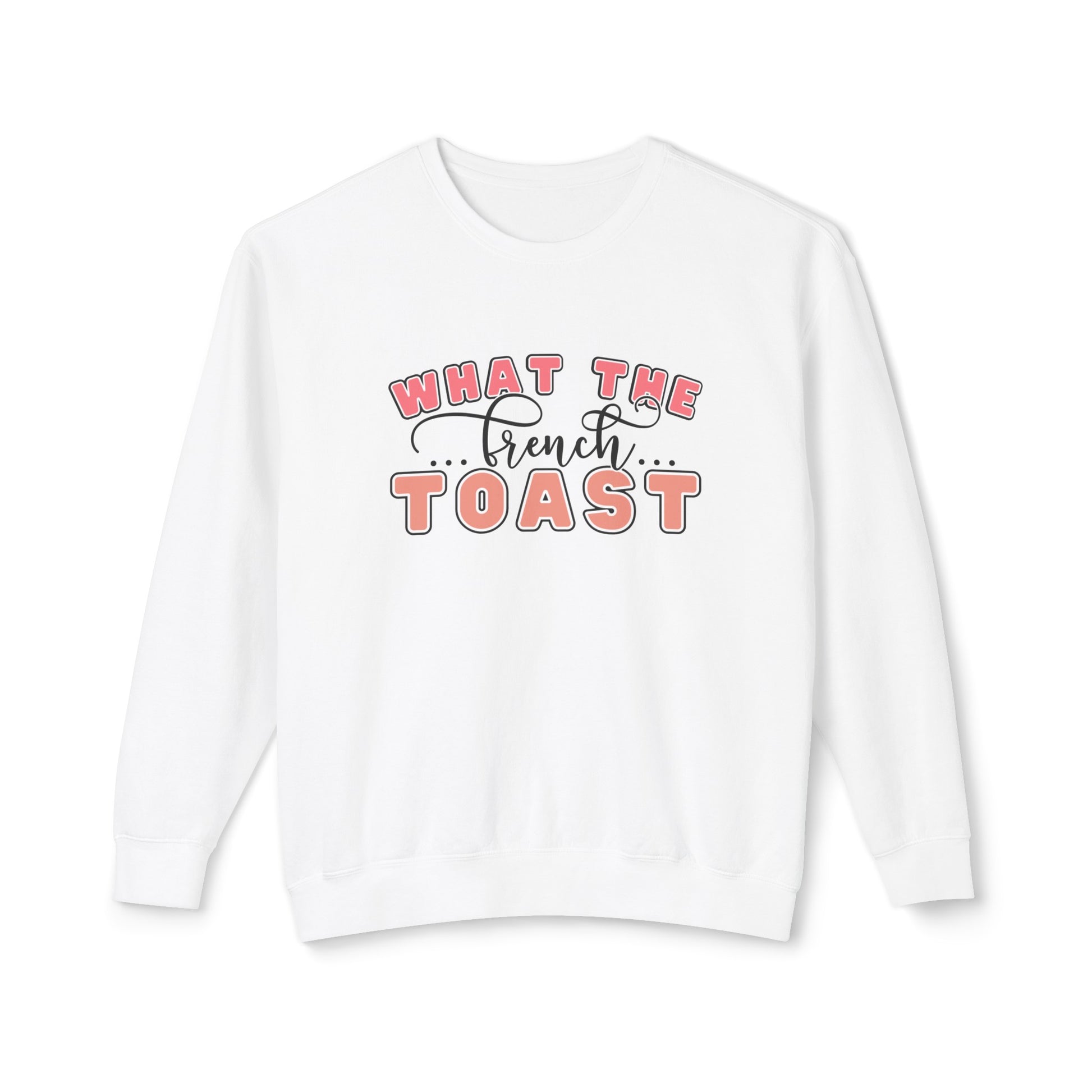 What the French Toast Women's Lightweight Comfort Colors Sweatshirt - Eddy and Rita