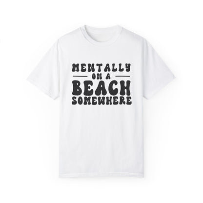 Beach Vibes Unisex Garment-Dyed T-Shirt - "Mentally on a Beach Somewhere"