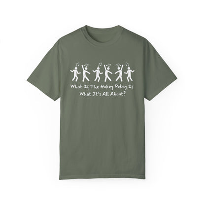 Unisex Garment-Dyed T-Shirt - 'What If The Hokey Pokey Is What It's All About?' Fun Party Tee