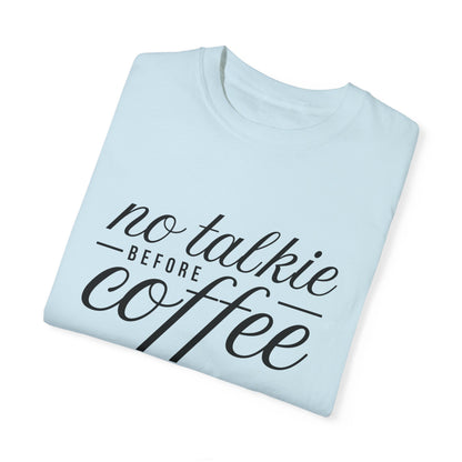 No Talkie Before Coffee Unisex Garment-Dyed T-Shirt - Perfect Gift for Coffee Lovers