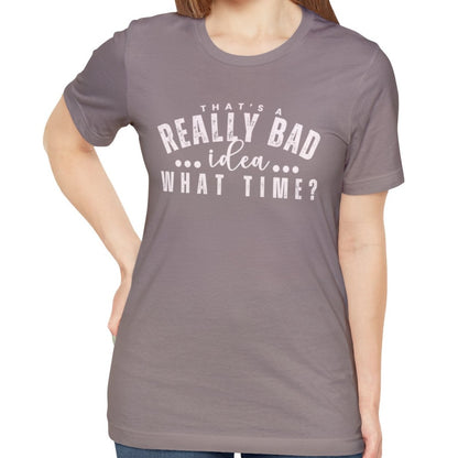 That's a Really Bad Idea What Time Women's Bella Canvas T-Shirt - - Eddy and Rita