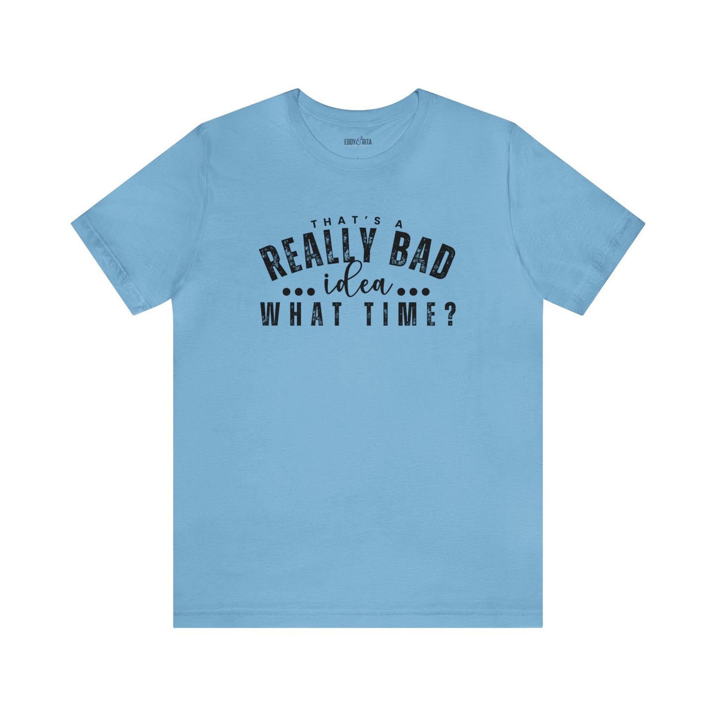 That's a Really Bad Idea...What Time? Women's Bella Canvas T-Shirt - Eddy and Rita