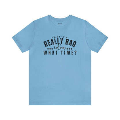 That's a Really Bad Idea...What Time? Women's Bella Canvas T-Shirt - Eddy and Rita