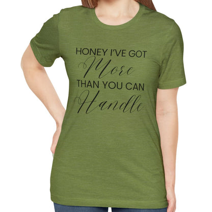 Honey I've Got More Than You Can Handle - Women's Bella Canvas Statement Tee - Eddy and Rita