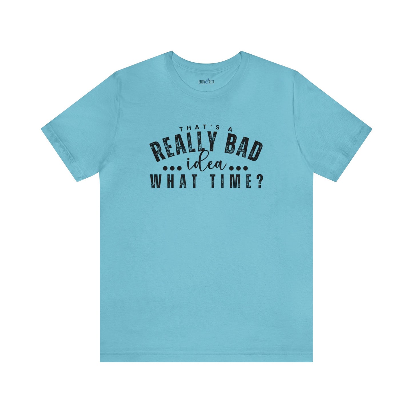 That's a Really Bad Idea...What Time? Women's Bella Canvas T-Shirt - Eddy and Rita