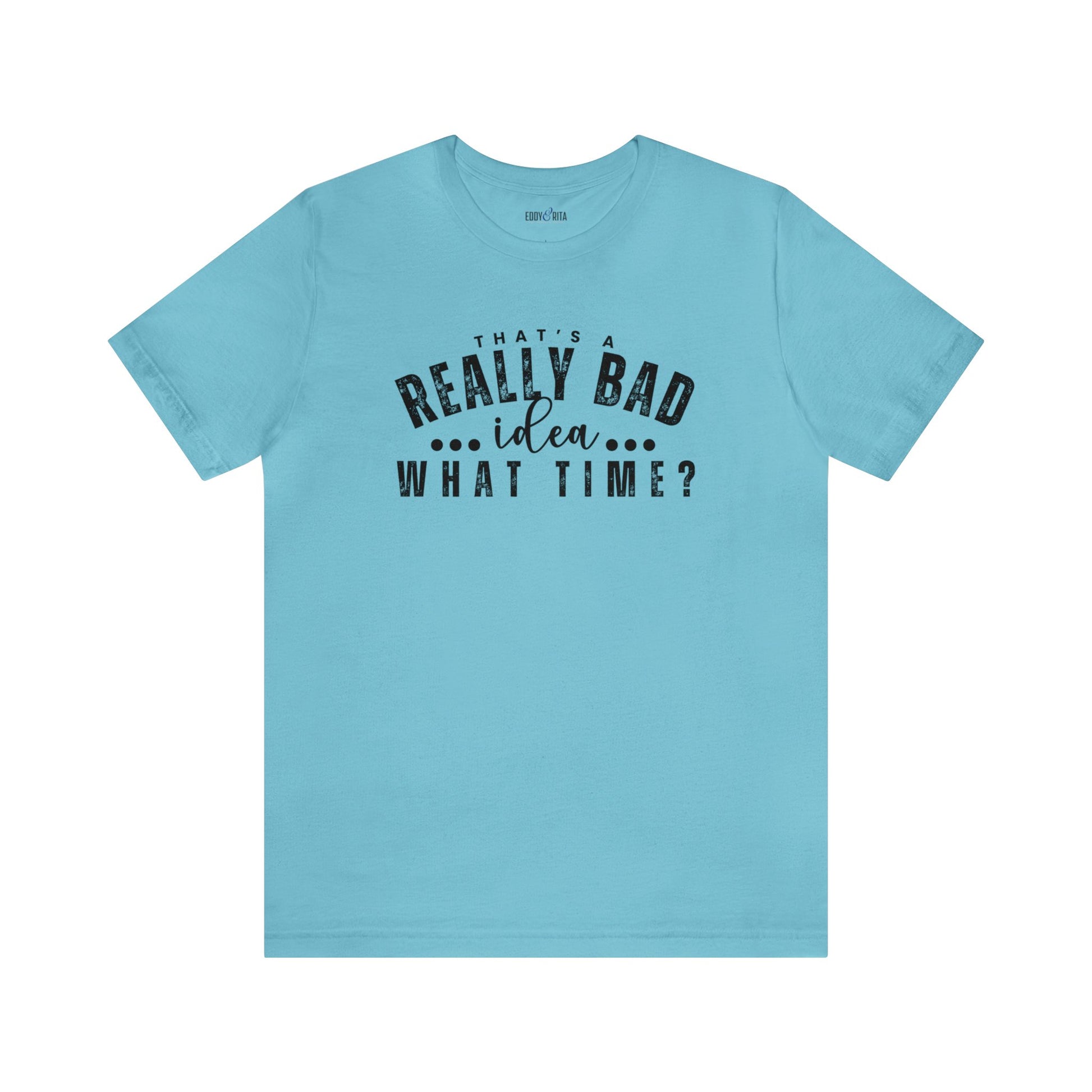 That's a Really Bad Idea...What Time? Women's Bella Canvas T-Shirt - Eddy and Rita