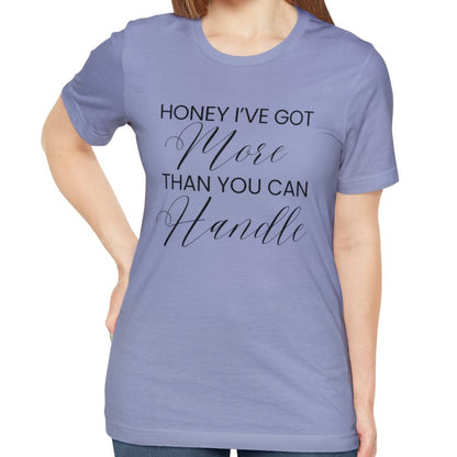 Honey I've Got More Than You Can Handle - Women's Bella Canvas Statement Tee - Eddy and Rita