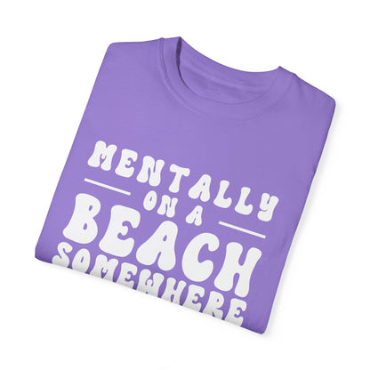 Beach Vibes Unisex Garment-Dyed T-Shirt - "Mentally on a Beach Somewhere"