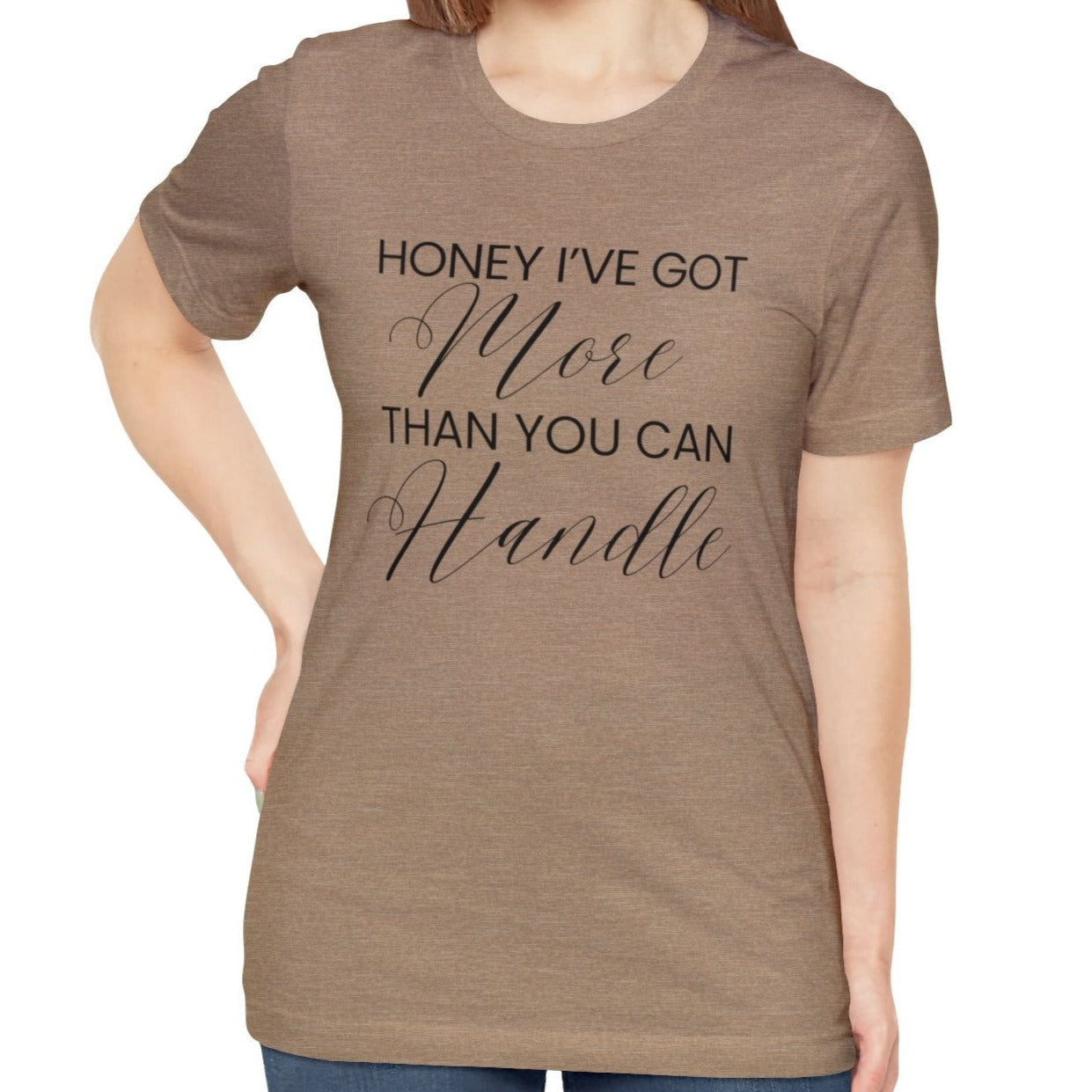 Honey I've Got More Than You Can Handle - Women's Bella Canvas Statement Tee - Eddy and Rita