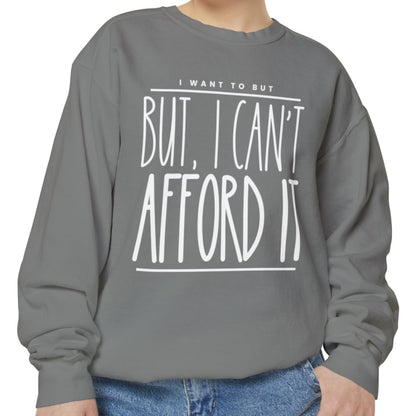 I Want To But I Can't Afford It: Women's Comfort Color Sweatshirt - Eddy and Rita