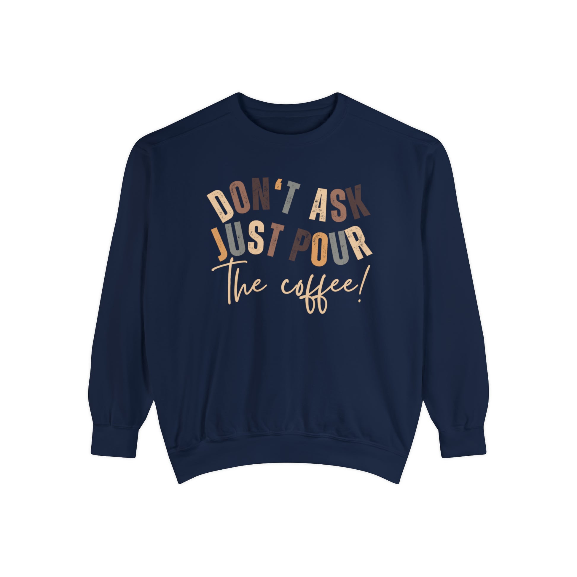 "Cozy Comfort Colors Women's Sweatshirt - 'Don't Ask Just Pour The Coffee!' | Humorous and Trendy Pullover for Coffee Enthusiasts"