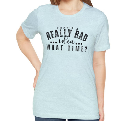 That's a Really Bad Idea...What Time? Women's Bella Canvas T-Shirt - Eddy and Rita